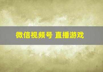 微信视频号 直播游戏